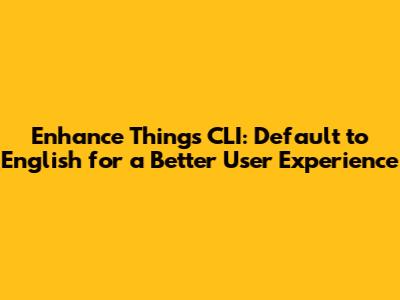 Enhance Things CLI: Default to English for a Better User Experience