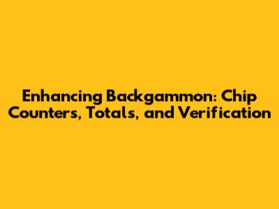 Enhancing Backgammon: Chip Counters, Totals, and Verification