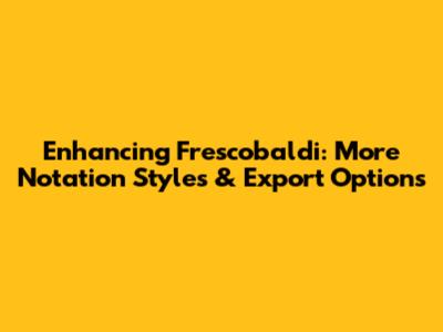 Enhancing Frescobaldi: More Notation Styles & Export Options