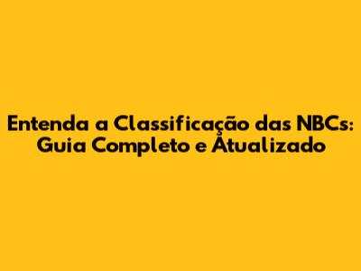 Entenda a Classificação das NBCs: Guia Completo e Atualizado