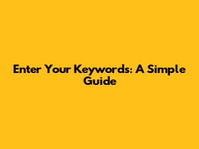 Enter Your Keywords: A Simple Guide