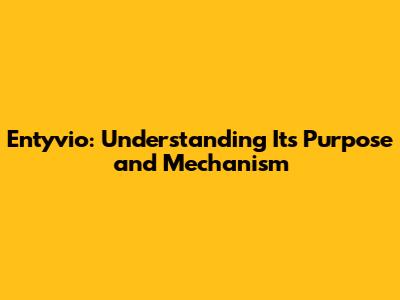 Entyvio: Understanding Its Purpose and Mechanism