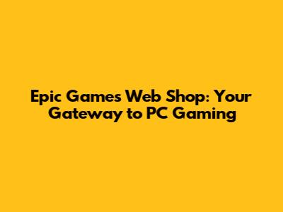 Epic Games Web Shop: Your Gateway to PC Gaming