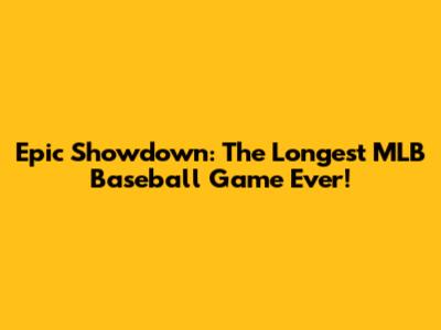 Epic Showdown: The Longest MLB Baseball Game Ever!