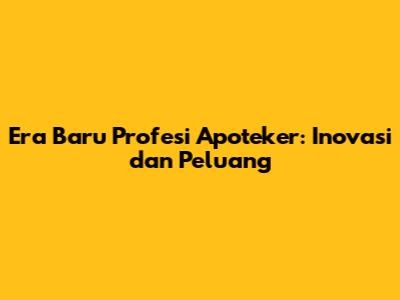 Era Baru Profesi Apoteker: Inovasi dan Peluang