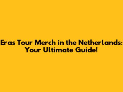 Eras Tour Merch in the Netherlands: Your Ultimate Guide!