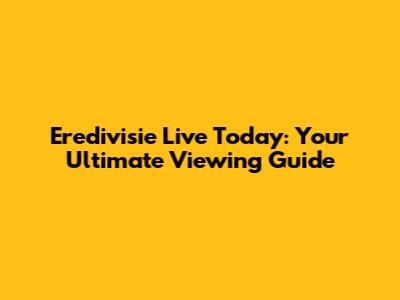 Eredivisie Live Today: Your Ultimate Viewing Guide