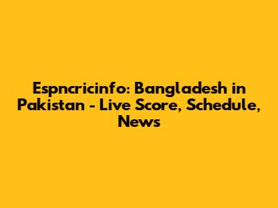 Espncricinfo: Bangladesh in Pakistan - Live Score, Schedule, News