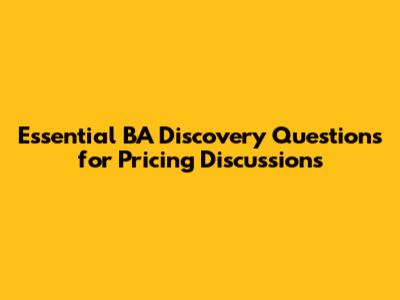 Essential BA Discovery Questions for Pricing Discussions