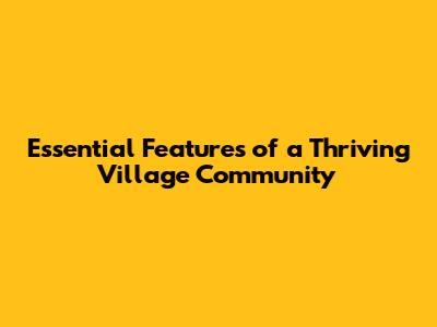 Essential Features of a Thriving Village Community