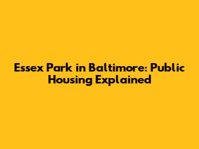 Essex Park in Baltimore: Public Housing Explained