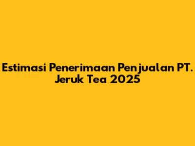 Estimasi Penerimaan Penjualan PT. Jeruk Tea 2025