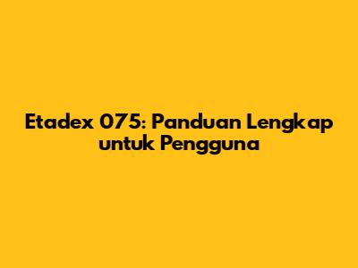 Etadex 075: Panduan Lengkap untuk Pengguna