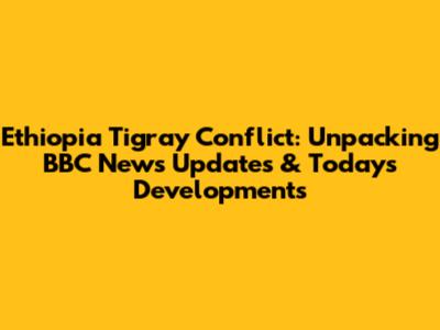 Ethiopia Tigray Conflict: Unpacking BBC News Updates & Today's Developments