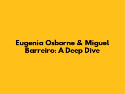 Eugenia Osborne & Miguel Barreiro: A Deep Dive