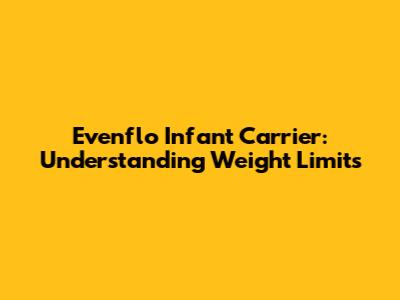 Evenflo Infant Carrier: Understanding Weight Limits
