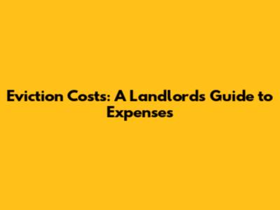 Eviction Costs: A Landlord's Guide to Expenses