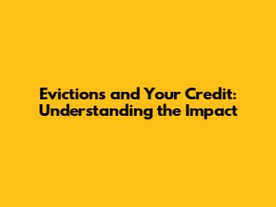 Evictions and Your Credit: Understanding the Impact