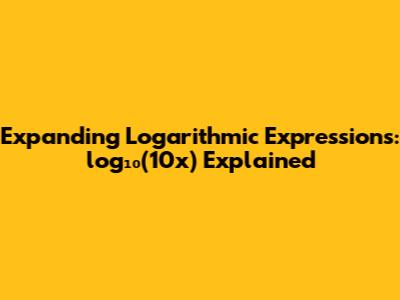 Expanding Logarithmic Expressions: log₁₀(10x) Explained
