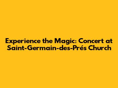 Experience the Magic: Concert at Saint-Germain-des-Prés Church