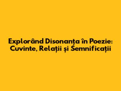 Explorând Disonanța în Poezie: Cuvinte, Relații și Semnificații