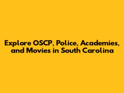 Explore OSCP, Police, Academies, and Movies in South Carolina