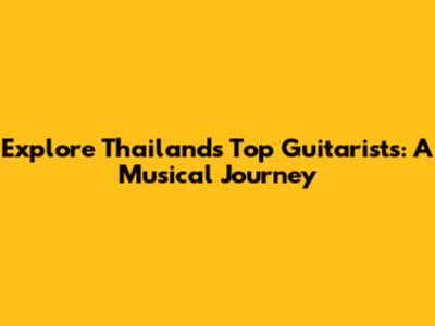 Explore Thailand's Top Guitarists: A Musical Journey