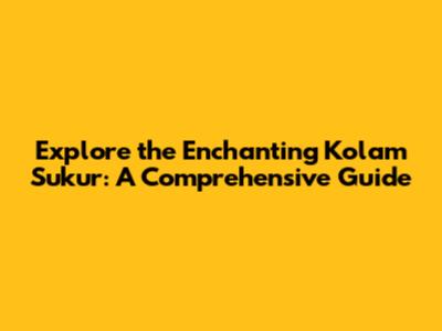 Explore the Enchanting Kolam Sukur: A Comprehensive Guide