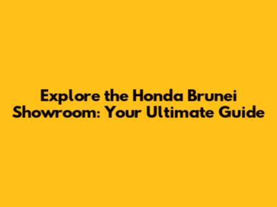 Explore the Honda Brunei Showroom: Your Ultimate Guide