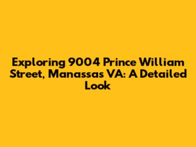 Exploring 9004 Prince William Street, Manassas VA: A Detailed Look