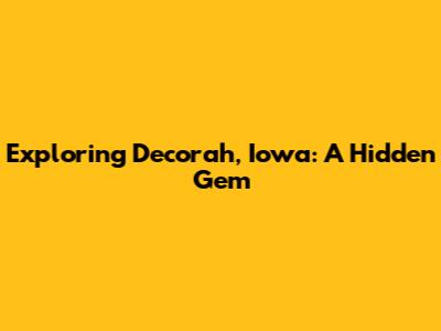 Exploring Decorah, Iowa: A Hidden Gem