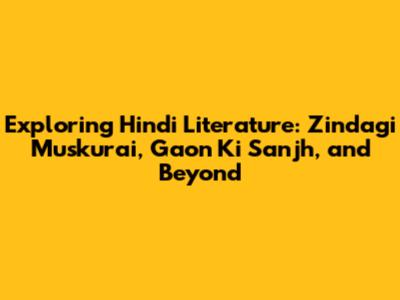 Exploring Hindi Literature: 'Zindagi Muskurai', 'Gaon Ki Sanjh', and Beyond