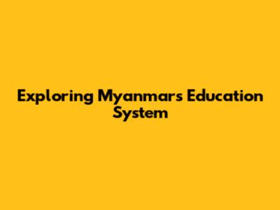 Exploring Myanmar's Education System