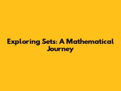Exploring Sets: A Mathematical Journey