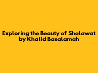 Exploring the Beauty of Sholawat by Khalid Basalamah