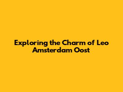 Exploring the Charm of Leo Amsterdam Oost