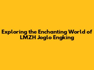 Exploring the Enchanting World of LMZH Joglo Engking