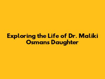 Exploring the Life of Dr. Maliki Osman's Daughter