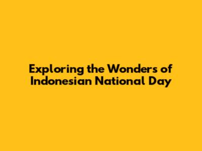 Exploring the Wonders of Indonesian National Day
