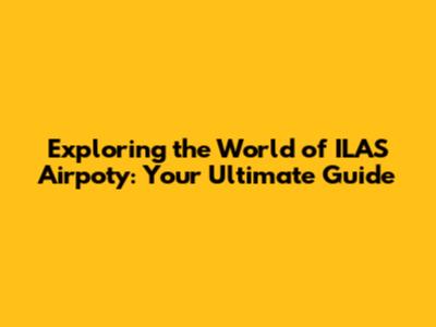 Exploring the World of ILAS Airpoty: Your Ultimate Guide