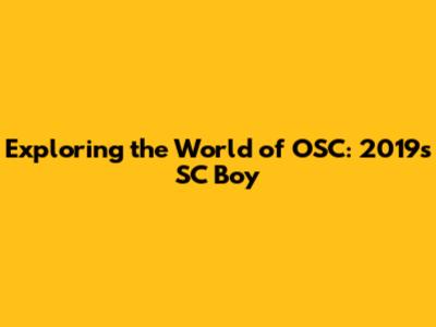 Exploring the World of OSC: 2019's SC Boy