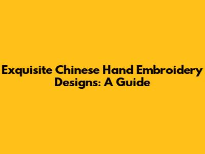 Exquisite Chinese Hand Embroidery Designs: A Guide