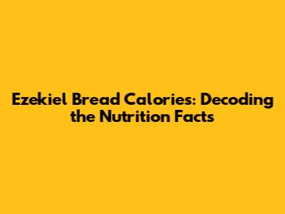 Ezekiel Bread Calories: Decoding the Nutrition Facts