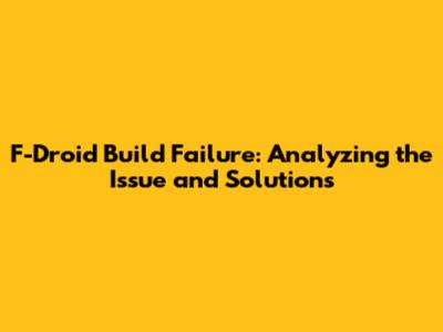 F-Droid Build Failure: Analyzing the Issue and Solutions
