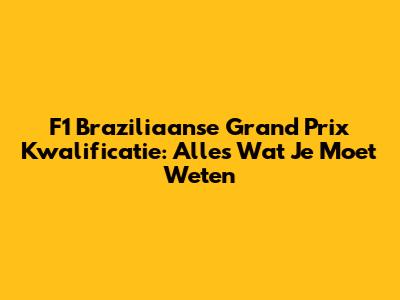 F1 Braziliaanse Grand Prix Kwalificatie: Alles Wat Je Moet Weten