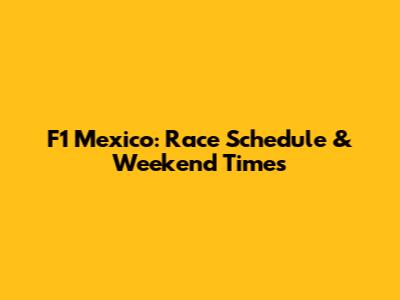 F1 Mexico: Race Schedule & Weekend Times