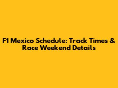 F1 Mexico Schedule: Track Times & Race Weekend Details