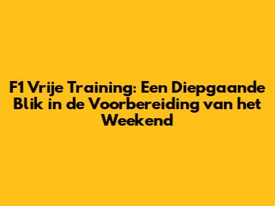 F1 Vrije Training: Een Diepgaande Blik in de Voorbereiding van het Weekend