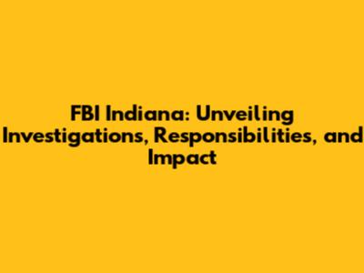 FBI Indiana: Unveiling Investigations, Responsibilities, and Impact