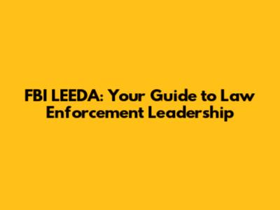 FBI LEEDA: Your Guide to Law Enforcement Leadership